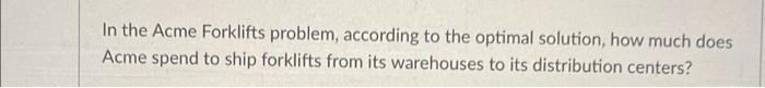 Solved In the Acme Forklifts problem, according to the | Chegg.com