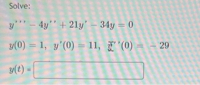 Solve: y - 4y + 2ly – 34y = 0 - y(0) = 1, y(0) = 11, (0) - 29 y(t) = =