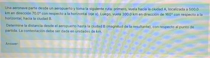 Una aeronave parte desde un aeropuerto y toma la siguiente ruta: primero, vuela hacia la ciudad A, localizada a 500.0 \( \mat