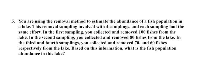 Solved 5. You are using the removal method to estimate the | Chegg.com