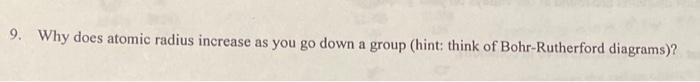 Solved 9. Why does atomic radius increase as you go down a | Chegg.com