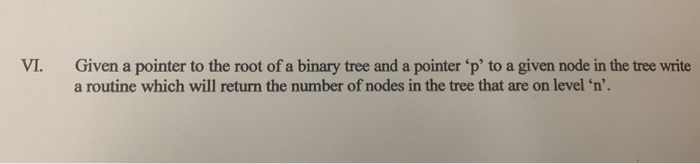 Given a pointer to the root of a binary tree and a pointer p to a given node in the tree write a routine which will return