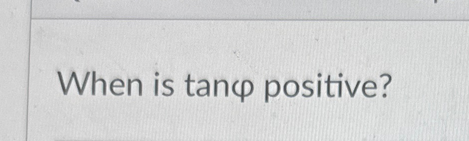 Solved When is tanφ ﻿positive? | Chegg.com
