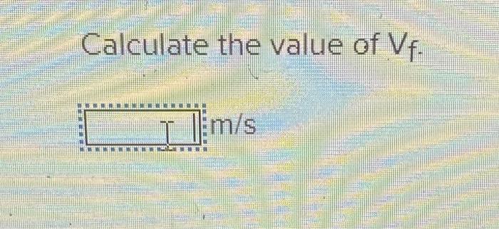 Calculate the value of Vf.
1 Em/s