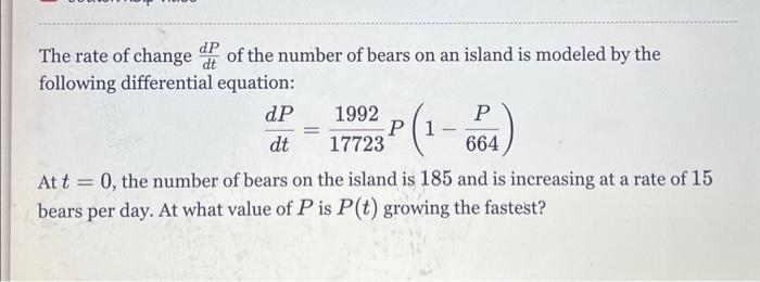 The rate of change \( \frac{d P}{d t} \) of the number of bears on an island is modeled by the following differential equatio