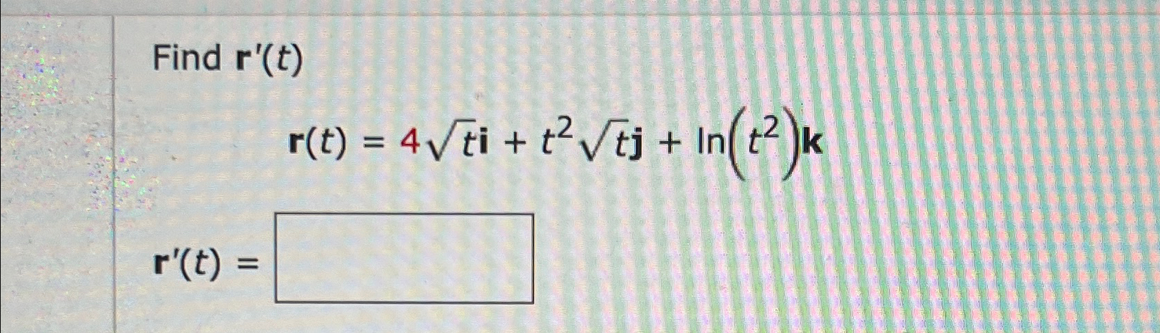 Solved Find r'(t)r(t)=4t2i+t2t2j+ln(t2)kr'(t)= | Chegg.com
