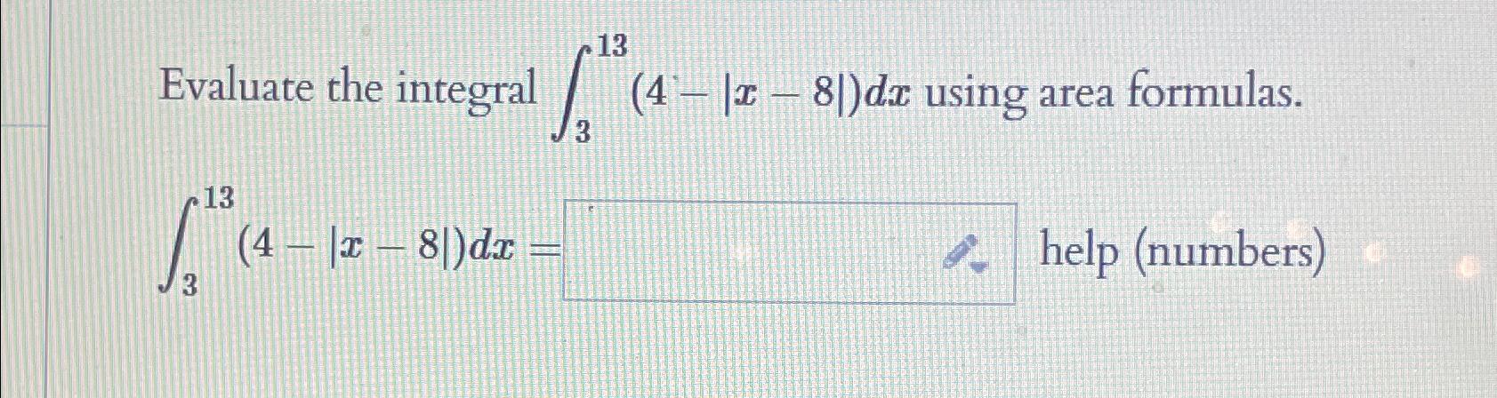Solved Evaluate the integral ∫313(4-|x-8|)dx ﻿using area | Chegg.com