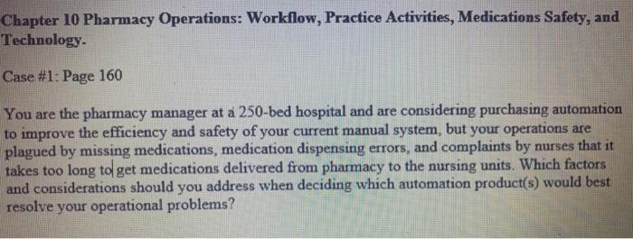 Chapter 10 Pharmacy Operations: Workflow, Practice Activities, Medications Safety, and Technology. Case #1: Page 160 You are