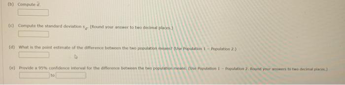 (c) Compute the standard deviation sid (flound your answer to two decimal places)
(a) What is the point ectimate of the diffe