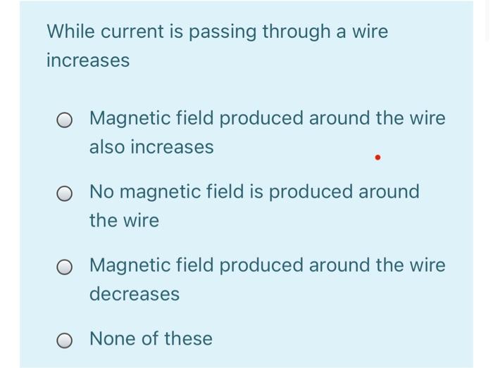 Solved While current is passing through a wire increases O | Chegg.com