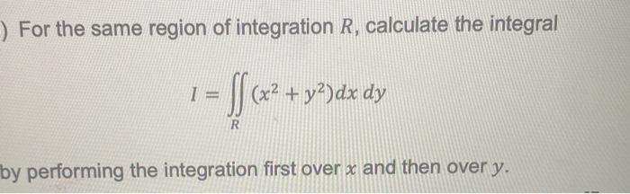Solved ) For the same region of integration R, calculate the | Chegg.com