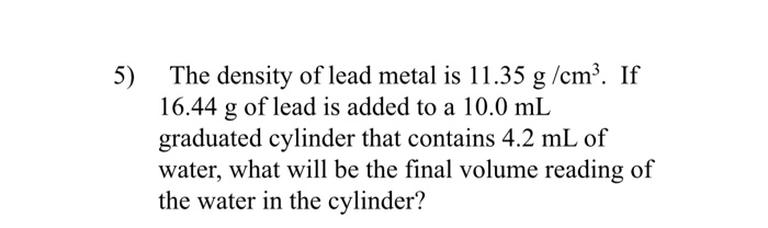 Solved 5) The density of lead metal is 11.35 g/cm3. If 16.44 | Chegg.com