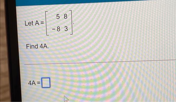 Solved 58 Let A = 3 - 8 3 Find 4A. 4A = | Chegg.com