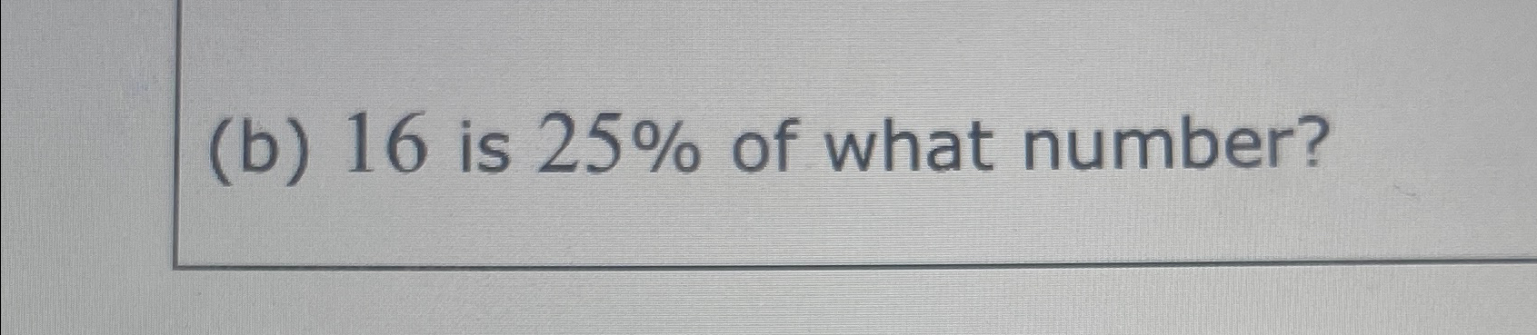 solved-b-16-is-25-of-what-number-chegg