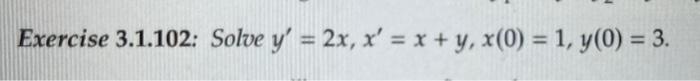 Exercise 3.1.102: Solve \( y^{\prime}=2 x, x^{\prime}=x+y, x(0)=1, y(0)=3 \).