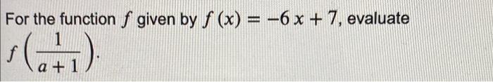 Solved For the function f given by f (x) = -6x + 7, evaluate | Chegg.com