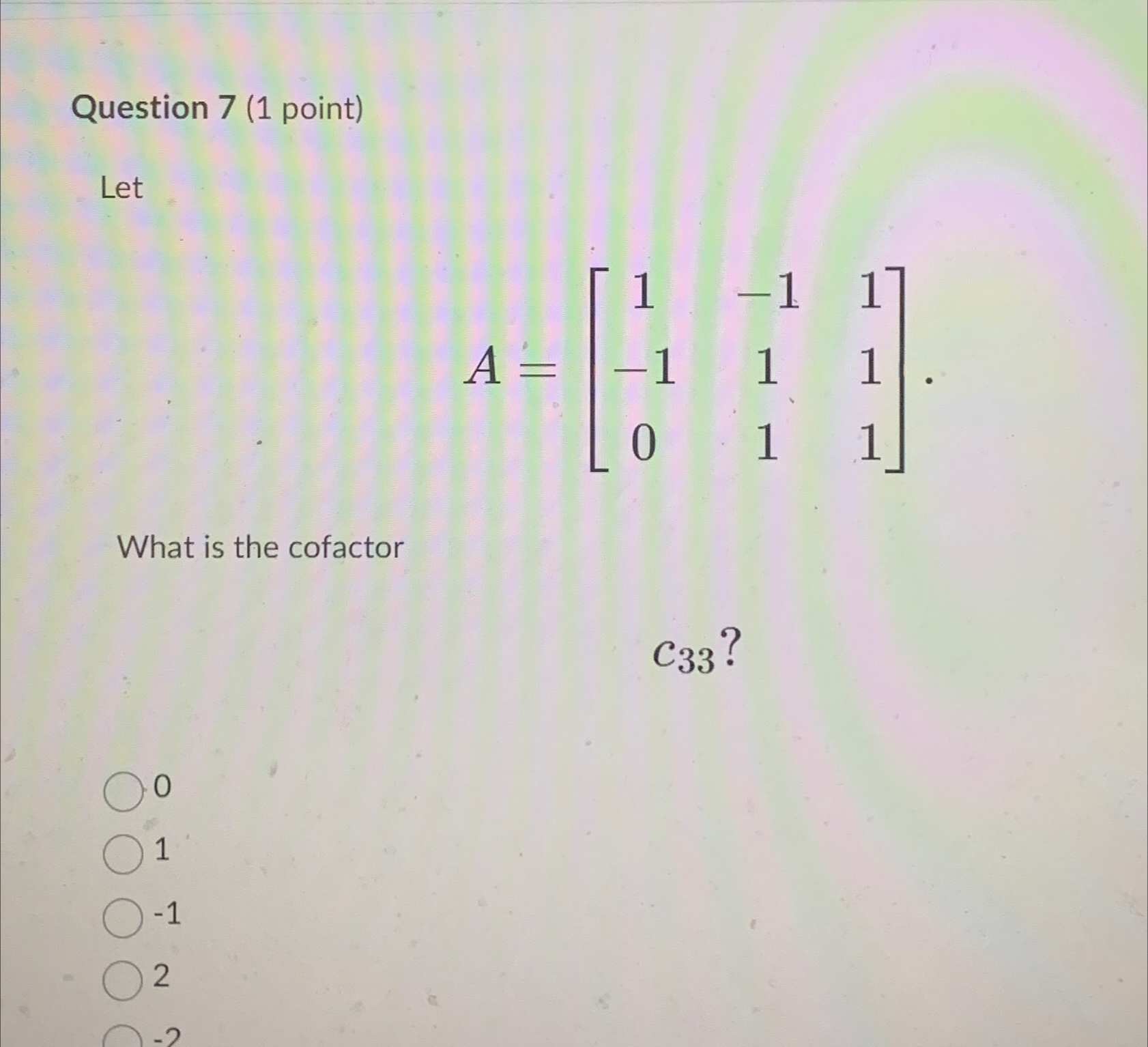 Solved Question 7 (1 ﻿point)LetA=[1-11-111011]What is the | Chegg.com