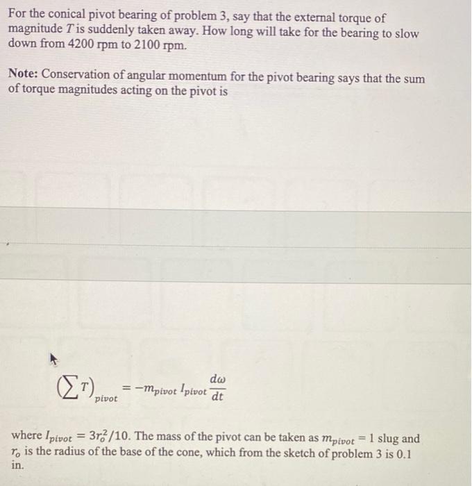 For the conical pivot bearing of problem 3, say that the external torque of magnitude \( T \) is suddenly taken away. How lon