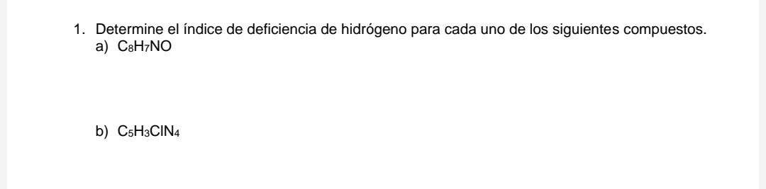 1. Determine el índice de deficiencia de hidrógeno para cada uno de los siguientes compuestos. a) \( \mathrm{C}_{8} \mathrm{H