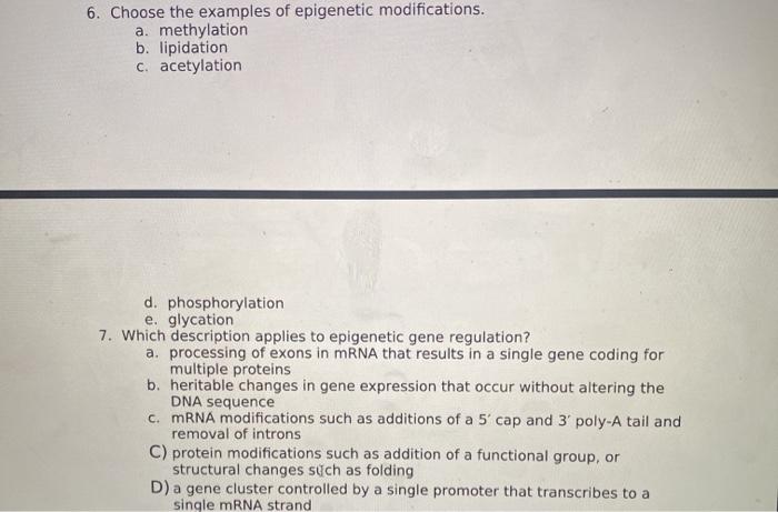 Solved 6. Choose the examples of epigenetic modifications. | Chegg.com