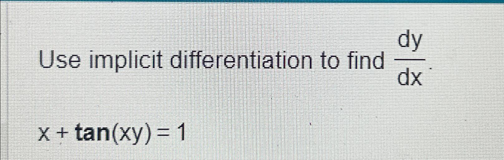 Solved Use implicit differentiation to find dydxx+tan(xy)=1 | Chegg.com