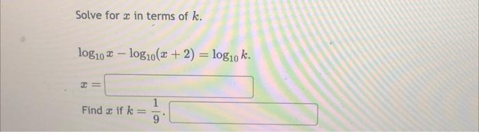 Solved Solve for x in terms of k. log10 - log10(x + 2) = | Chegg.com