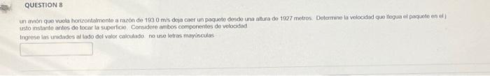 usto instante antes do tocar la superficie. Corisidere ambos componentes do volocided Ingrese las unidades al lado del valor