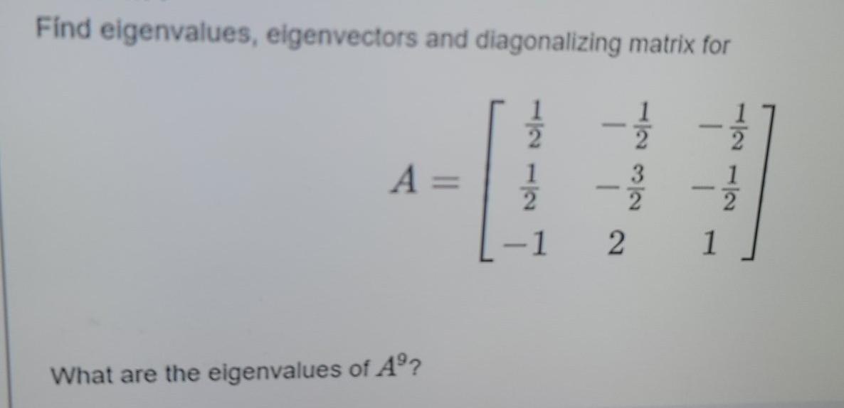 Solved Find Eigenvalues, Eigenvectors And Diagonalizing | Chegg.com