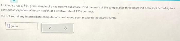 Solved A biologist has a 544-gram sample of a radioactive | Chegg.com