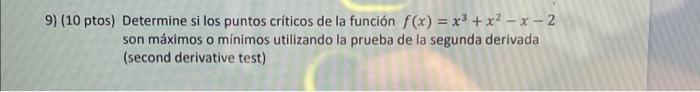 9) (10 ptos) Determine si los puntos críticos de la función f(x) = x³ + x²-x-2 son máximos o mínimos utilizando la prueba de