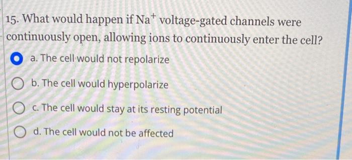 Solved 15. What would happen if Na+voltage-gated channels | Chegg.com