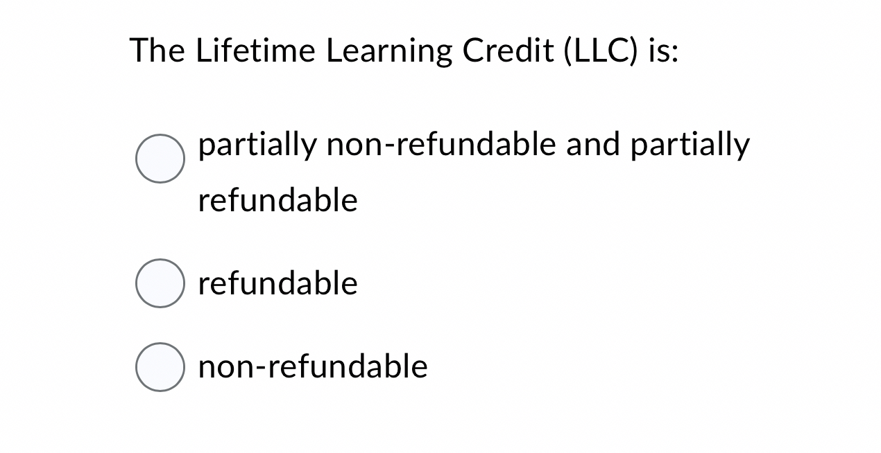 Solved The Lifetime Learning Credit (LLC) ﻿is:partially | Chegg.com