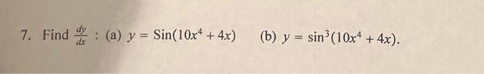 \( \frac{d y}{d x}: \) (a) \( y=\operatorname{Sin}\left(10 x^{4}+4 x\right) \) (b) \( y=\sin ^{3}\left(10 x^{4}+4 x\right) \)