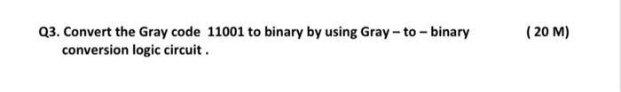 Solved (20 M) Q3. Convert the Gray code 11001 to binary by | Chegg.com