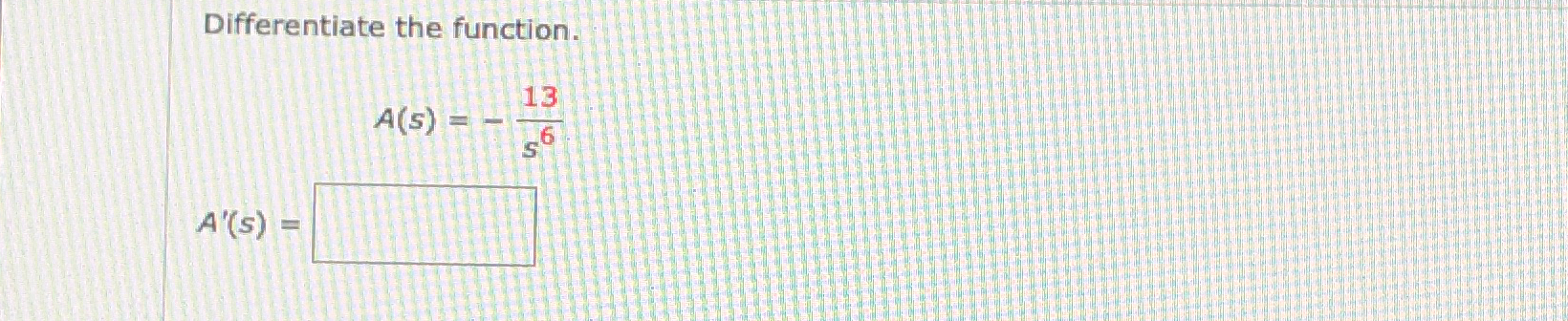 Solved Differentiate the function.A(s)=-13s6A'(s)= | Chegg.com