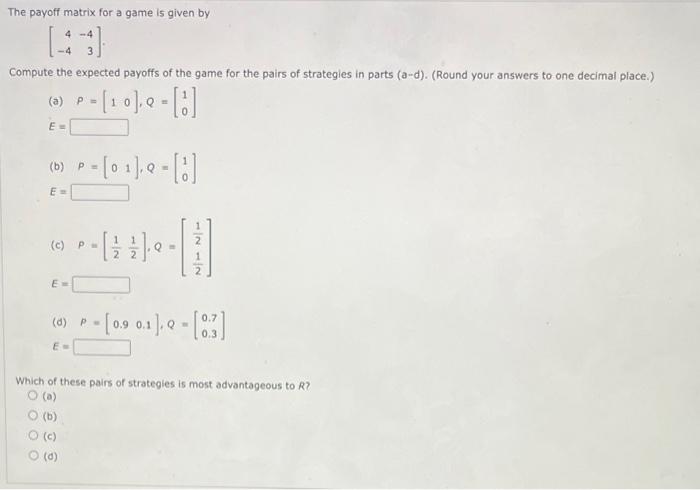 Solved The payoff matrix for a game is given by [4−4−43] | Chegg.com
