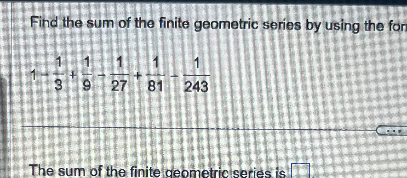 Solved Find the sum of the finite geometric series by using | Chegg.com