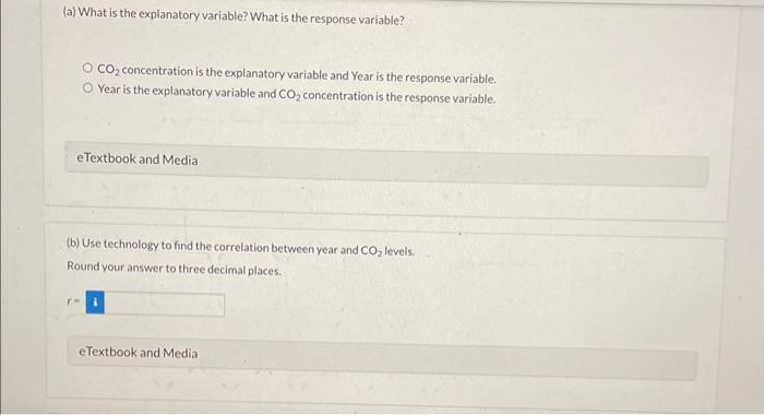 (a) What is the explanatory variable? What is the response variable?
\( \mathrm{CO}_{2} \) concentration is the explanatory v