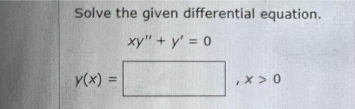 Solved Solve the given differential equation. xy" + y = 0 + | Chegg.com