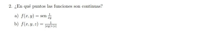 2. ¿En qué puntos las funciones son continuas? a) \( f(x, y)=\operatorname{sen} \frac{1}{x y} \) b) \( f(x, y, z)=\frac{1}{|x