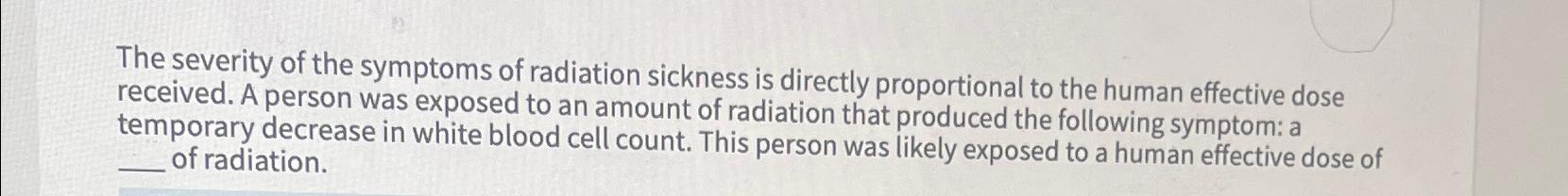 Solved The severity of the symptoms of radiation sickness is | Chegg.com