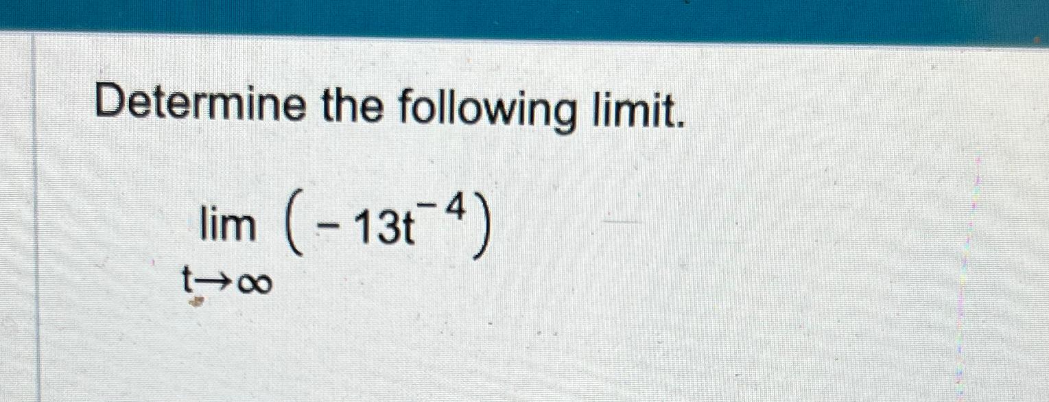 Solved Determine the following limit.limt→∞(-13t-4) | Chegg.com