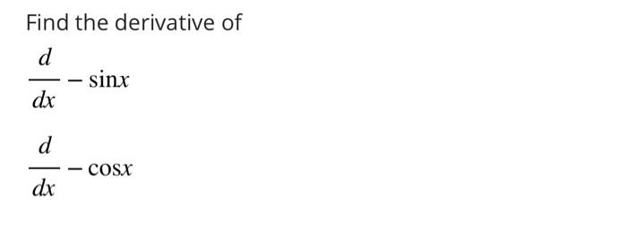 Solved Find the derivative of d dx d dx - sinx - COSX | Chegg.com