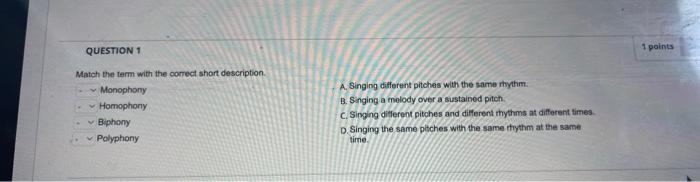 Match the farm with the correct shart description.
Monophomy
A. Singing different pitches with the same rivethm.
Homophony
B.