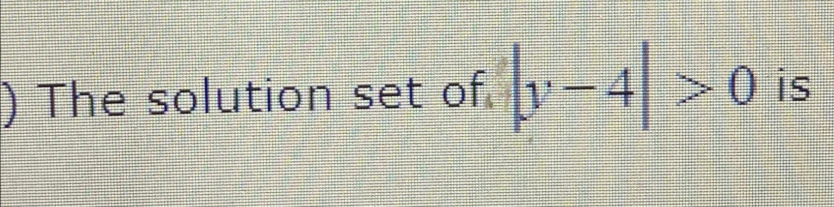Solved The solution set of |y-4|>0 ﻿is | Chegg.com