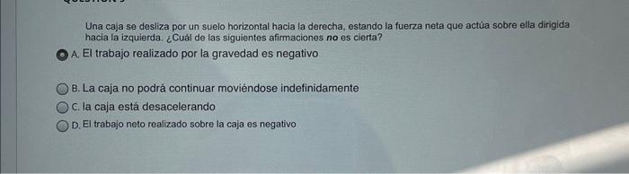 Una caja se desliza por un suelo horizontal hacia la derecha, estando la fuerza neta que actủa sobre ella dirigida hacia la i