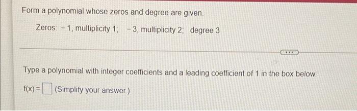 solved-form-a-polynomial-whose-zeros-and-degree-are-given-chegg