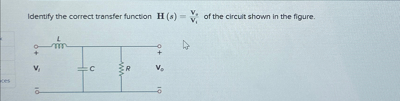Solved Identify the correct transfer function H(s)=VoVi ﻿of | Chegg.com