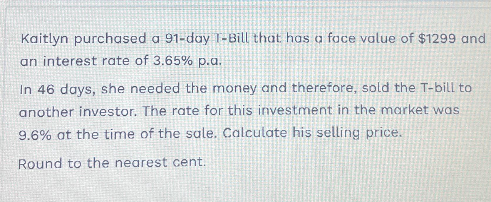 Solved Kaitlyn purchased a 91-day T-Bill that has a face | Chegg.com