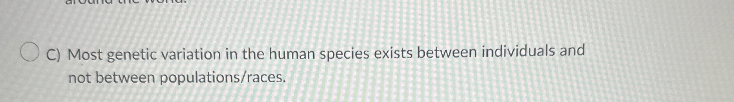 Solved C) ﻿Most genetic variation in the human species | Chegg.com